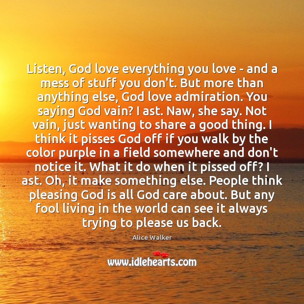 Listen, God love everything you love – and a mess of stuff Alice Walker Picture Quote