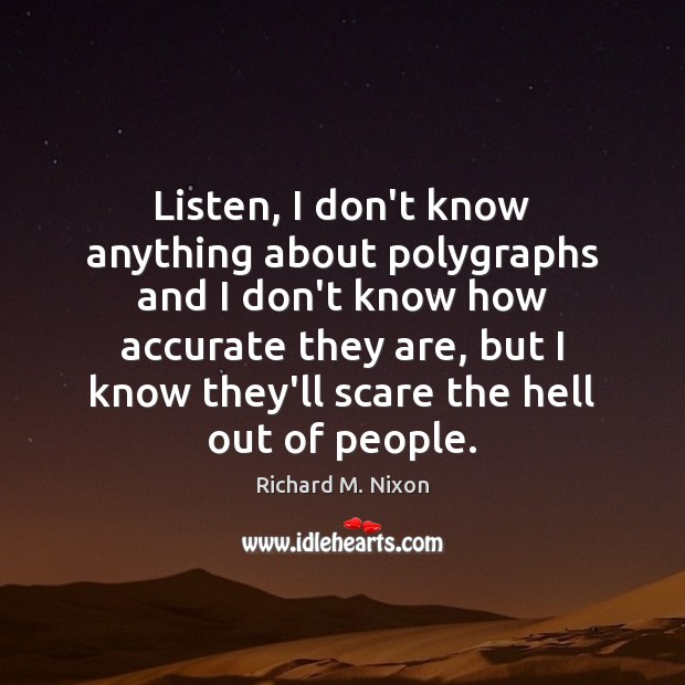 Listen, I don’t know anything about polygraphs and I don’t know how Richard M. Nixon Picture Quote