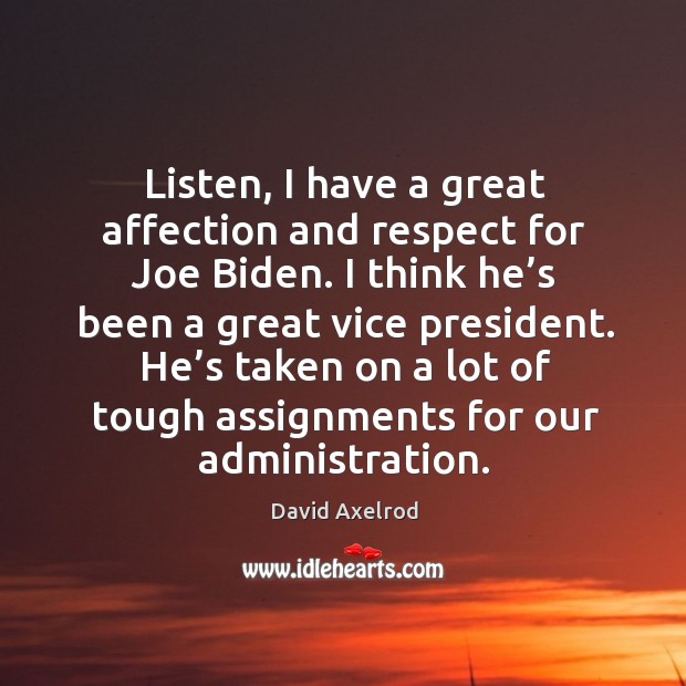 Listen, I have a great affection and respect for joe biden. I think he’s been a great vice president. David Axelrod Picture Quote
