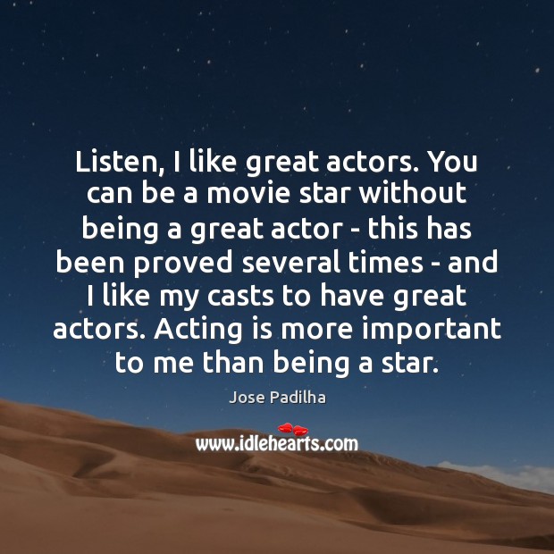 Listen, I like great actors. You can be a movie star without Jose Padilha Picture Quote