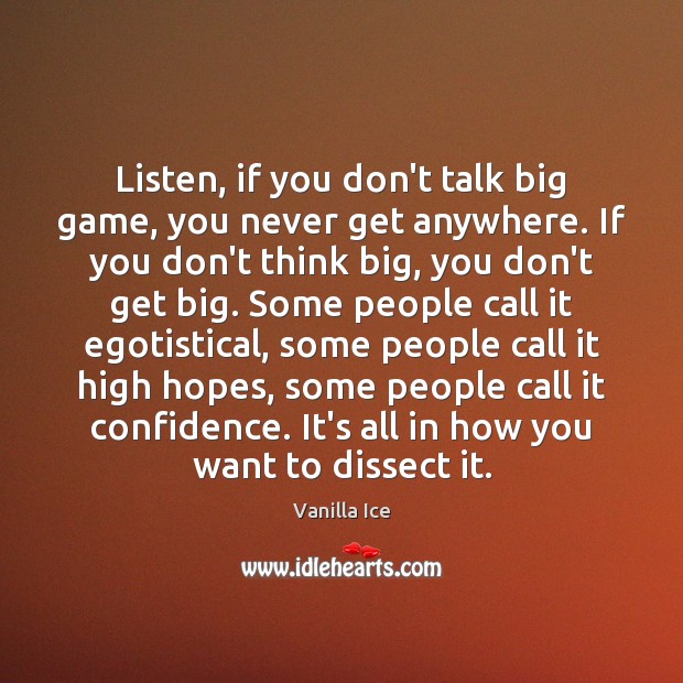 Listen, if you don’t talk big game, you never get anywhere. If Vanilla Ice Picture Quote