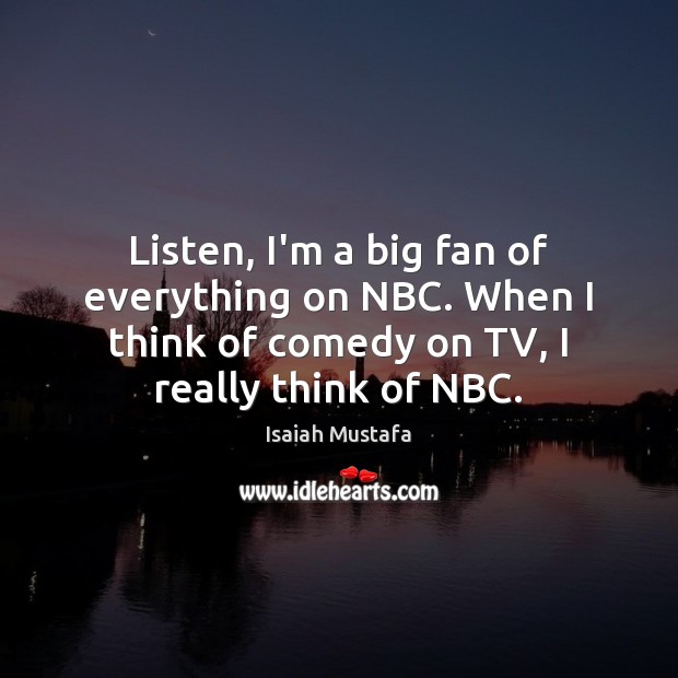 Listen, I’m a big fan of everything on NBC. When I think Isaiah Mustafa Picture Quote