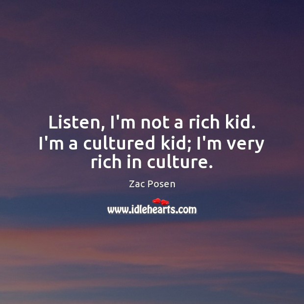 Listen, I’m not a rich kid. I’m a cultured kid; I’m very rich in culture. Zac Posen Picture Quote