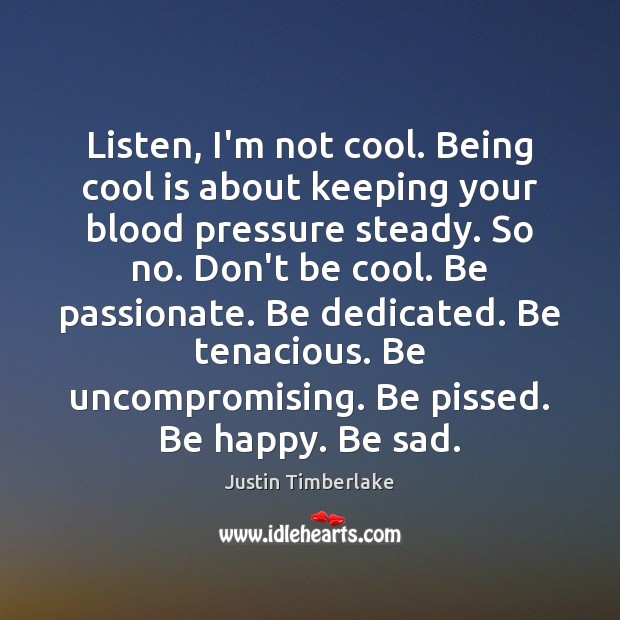 Listen, I’m not cool. Being cool is about keeping your blood pressure Justin Timberlake Picture Quote