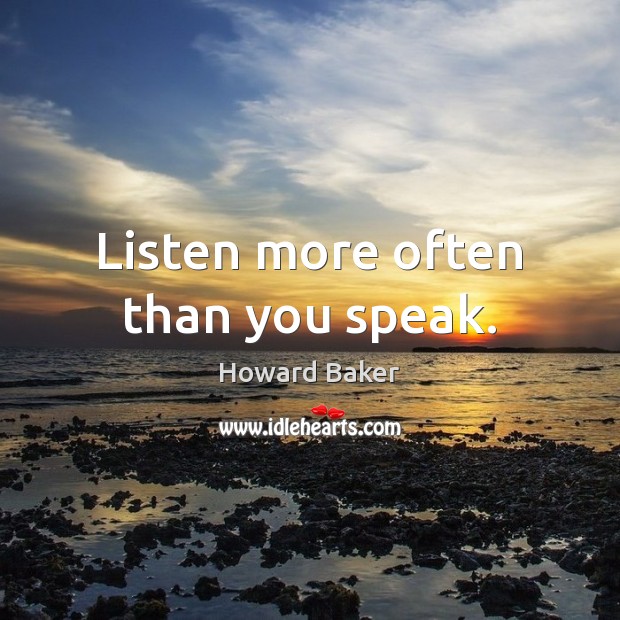 Listen more often than you speak. Howard Baker Picture Quote