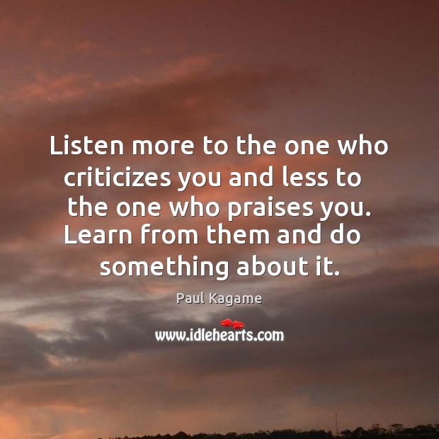 Listen more to the one who criticizes you and less to   the Image