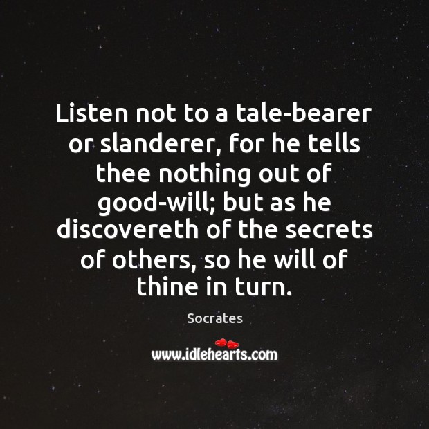 Listen not to a tale-bearer or slanderer, for he tells thee nothing Image