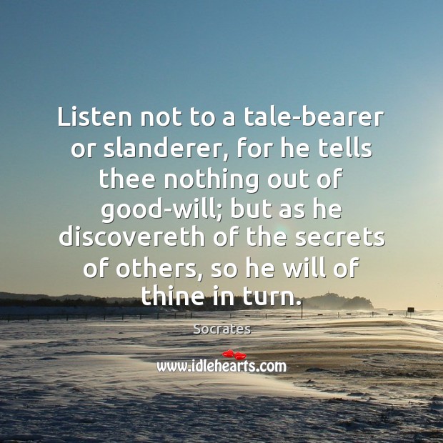 Listen not to a tale-bearer or slanderer, for he tells thee nothing Image