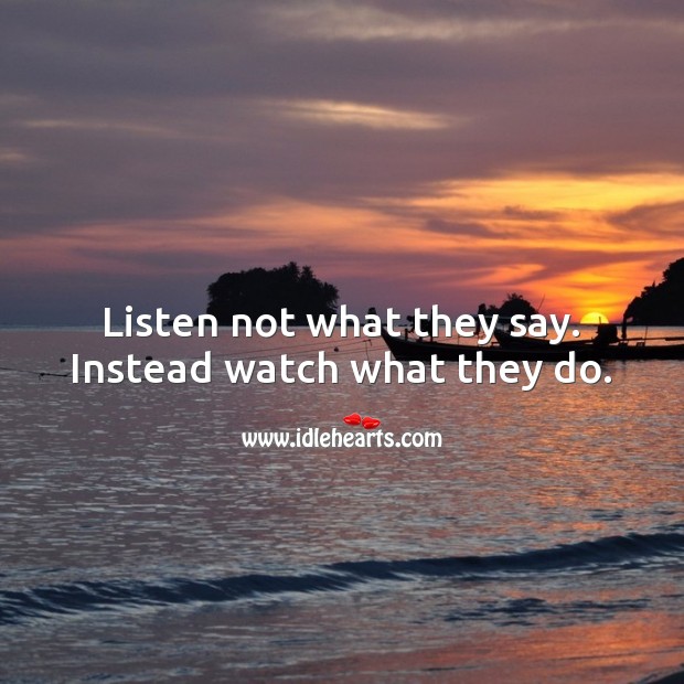 Listen not what they say. Instead watch what they do. Wise Quotes Image