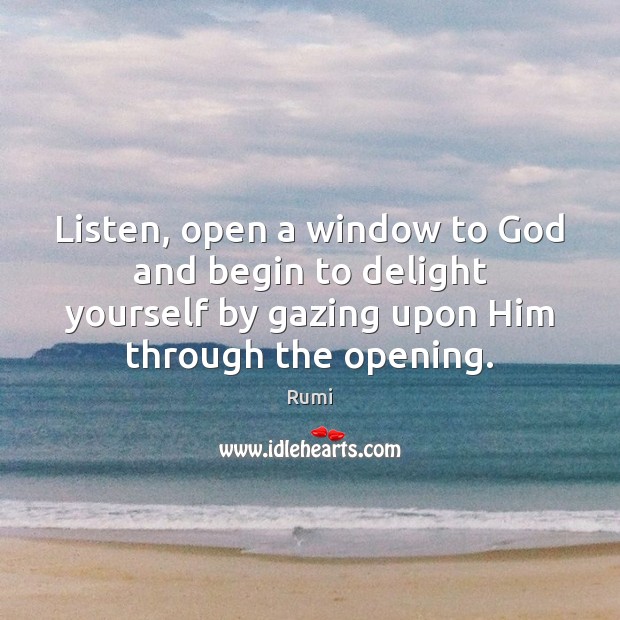 Listen, open a window to God and begin to delight yourself by Image