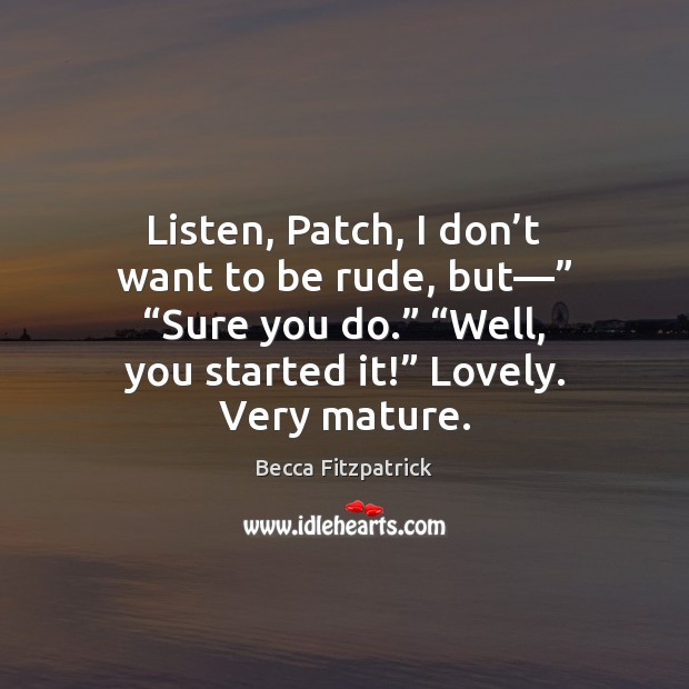 Listen, Patch, I don’t want to be rude, but—” “Sure you Becca Fitzpatrick Picture Quote