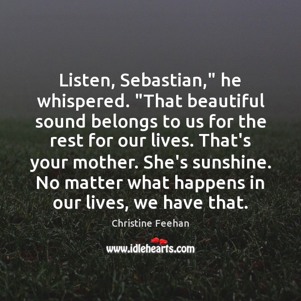 Listen, Sebastian,” he whispered. “That beautiful sound belongs to us for the 