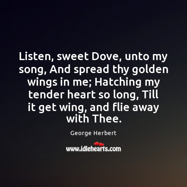 Listen, sweet Dove, unto my song, And spread thy golden wings in Image