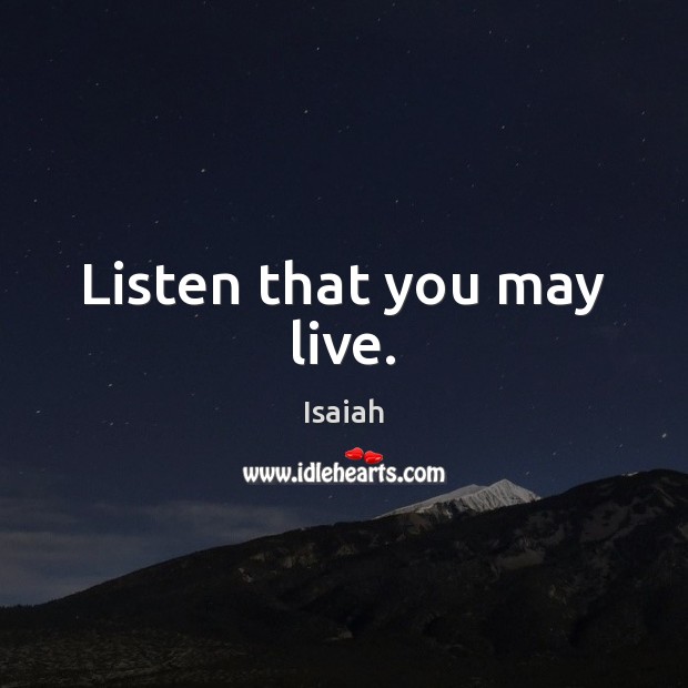 Listen that you may live. Isaiah Picture Quote