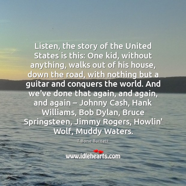 Listen, the story of the United States is this: One kid, without T Bone Burnett Picture Quote