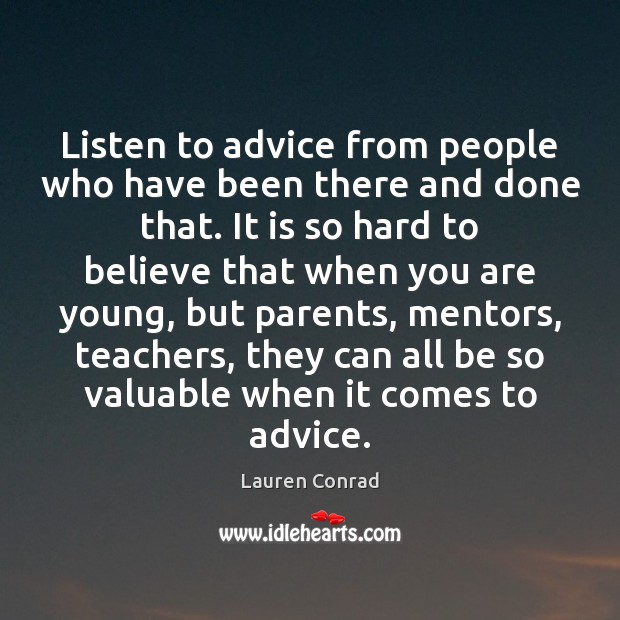 Listen to advice from people who have been there and done that. Lauren Conrad Picture Quote