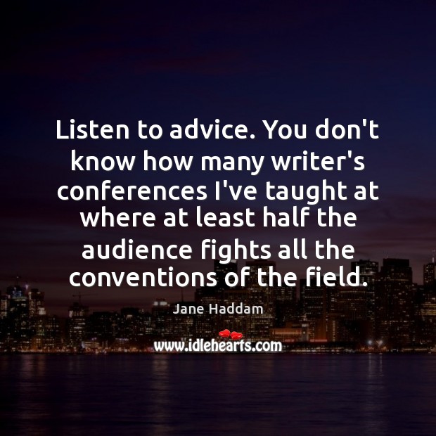 Listen to advice. You don’t know how many writer’s conferences I’ve taught Image