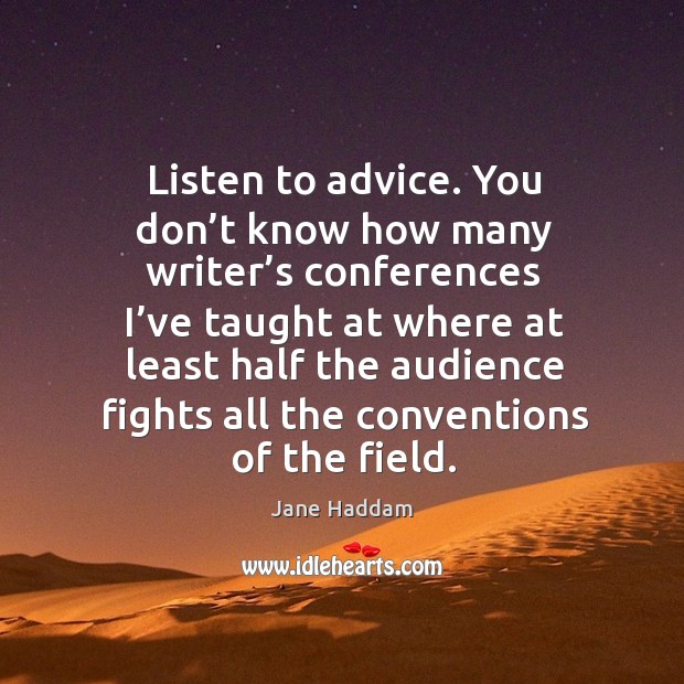 Listen to advice. You don’t know how many writer’s conferences Jane Haddam Picture Quote