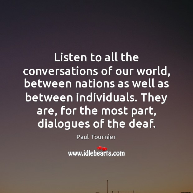 Listen to all the conversations of our world, between nations as well Paul Tournier Picture Quote