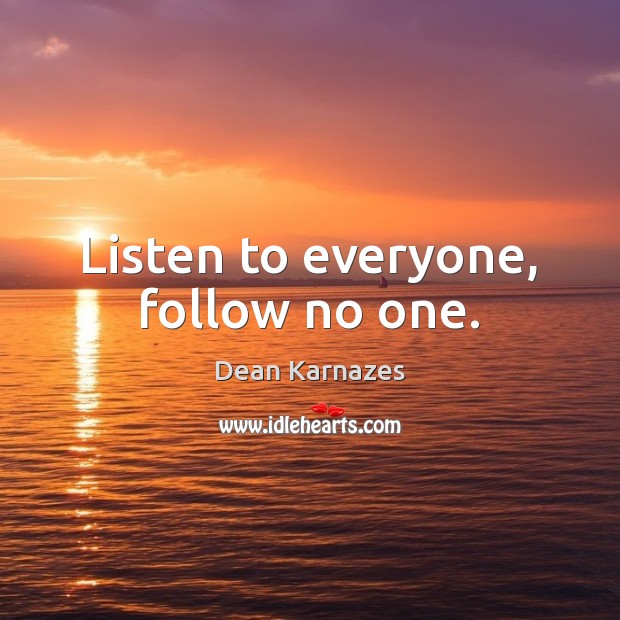 Listen to everyone, follow no one. Dean Karnazes Picture Quote