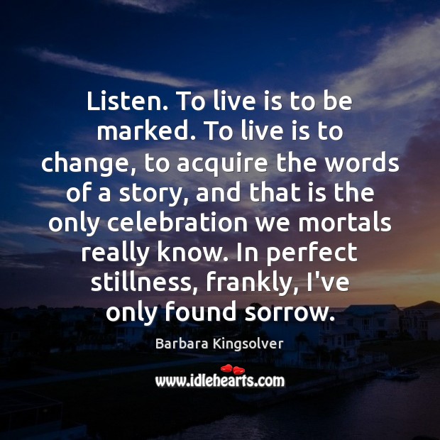 Listen. To live is to be marked. To live is to change, Image