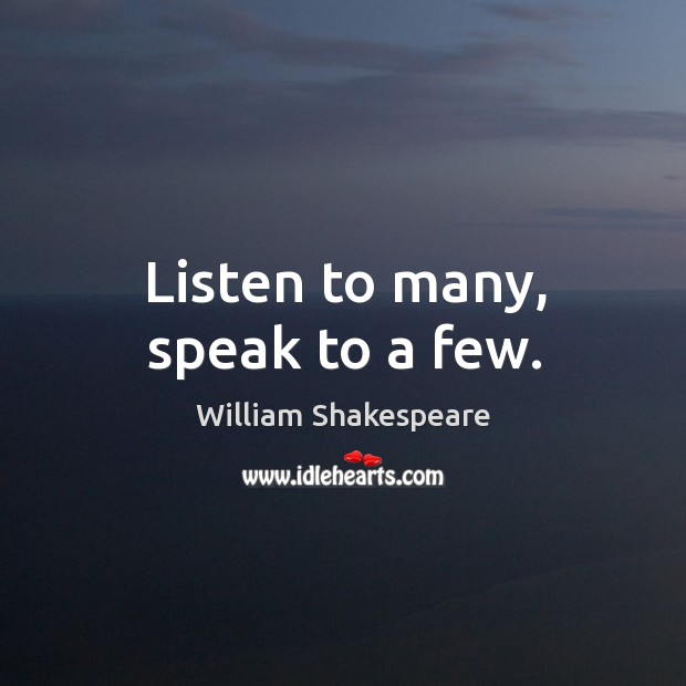 Listen to many, speak to a few. William Shakespeare Picture Quote