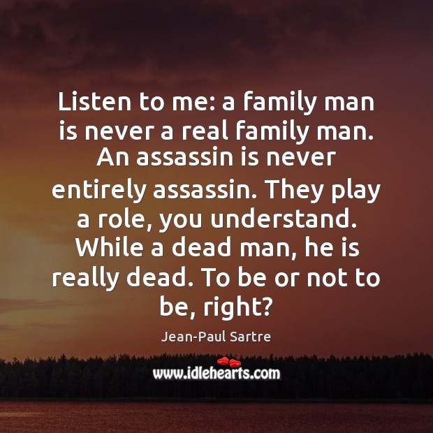 Listen to me: a family man is never a real family man. Jean-Paul Sartre Picture Quote