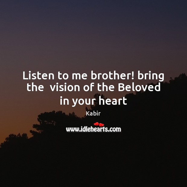 Listen to me brother! bring the  vision of the Beloved in your heart Image