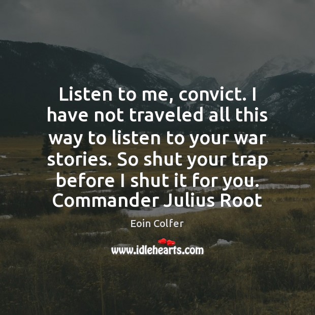 Listen to me, convict. I have not traveled all this way to Eoin Colfer Picture Quote