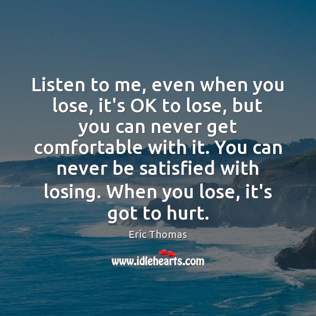 Listen to me, even when you lose, it’s OK to lose, but Eric Thomas Picture Quote