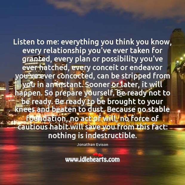 Listen to me: everything you think you know, every relationship you’ve ever Jonathan Evison Picture Quote