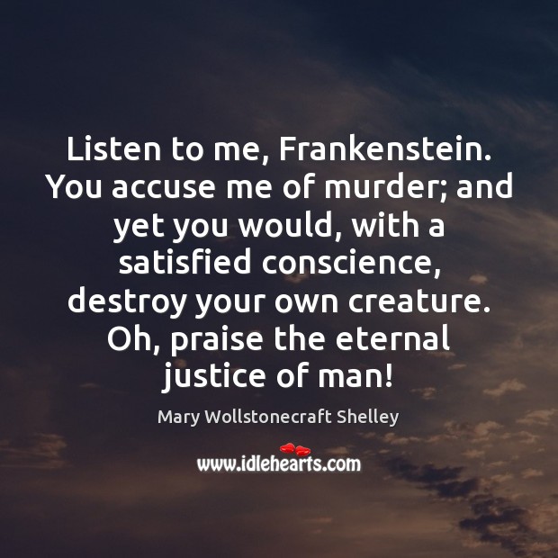 Listen to me, Frankenstein. You accuse me of murder; and yet you Mary Wollstonecraft Shelley Picture Quote