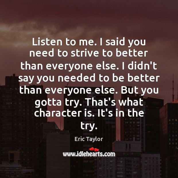 Listen to me. I said you need to strive to better than Eric Taylor Picture Quote
