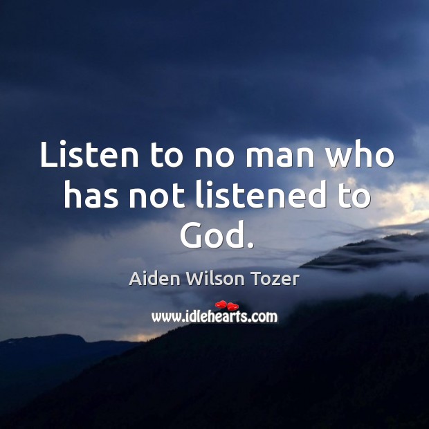 Listen to no man who has not listened to God. Image