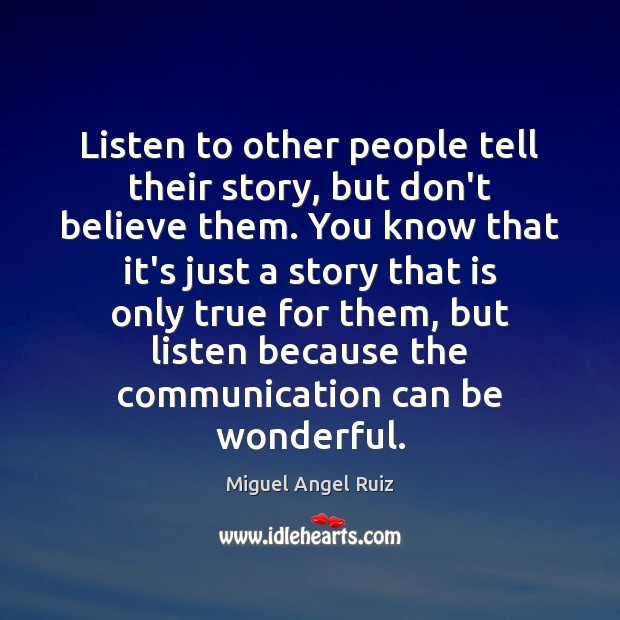 Listen to other people tell their story, but don’t believe them. You Image