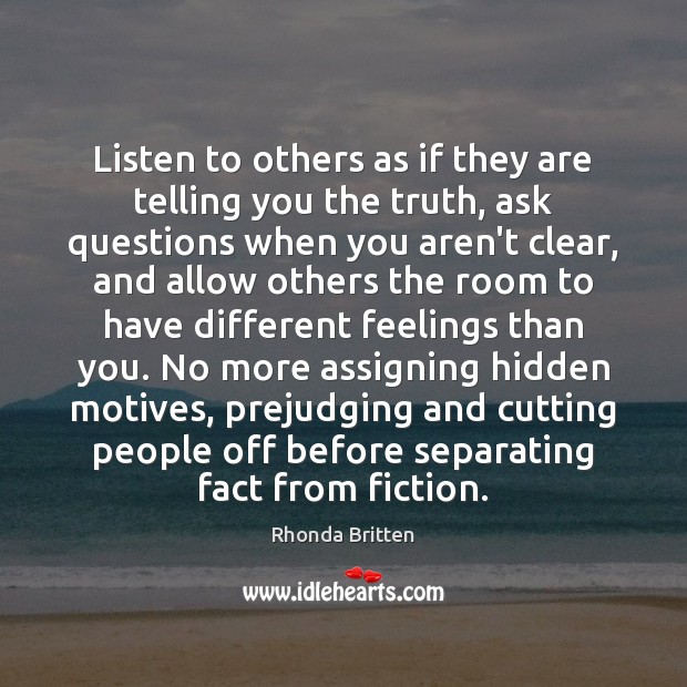 Listen to others as if they are telling you the truth, ask Hidden Quotes Image