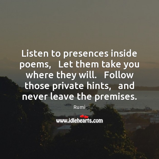 Listen to presences inside poems,   Let them take you where they will. Image