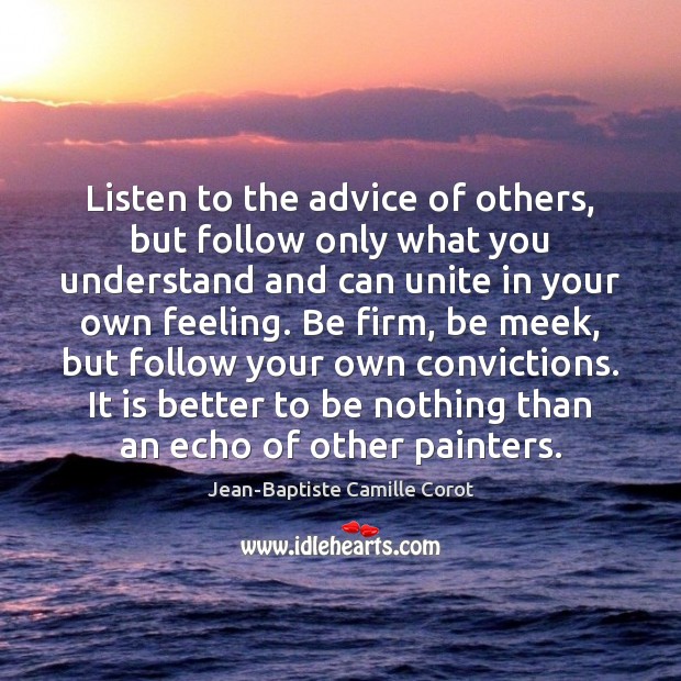 Listen to the advice of others, but follow only what you understand Image