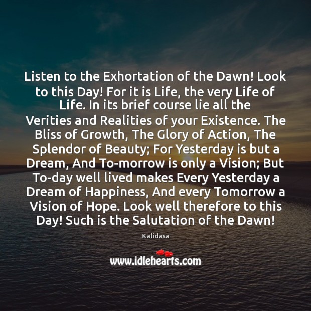 Listen to the Exhortation of the Dawn! Look to this Day! For Image
