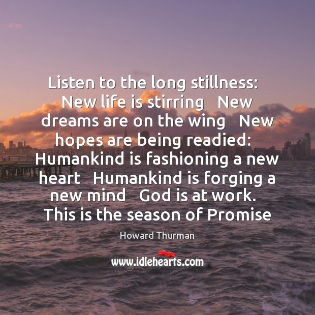 Listen to the long stillness:   New life is stirring   New dreams are Promise Quotes Image
