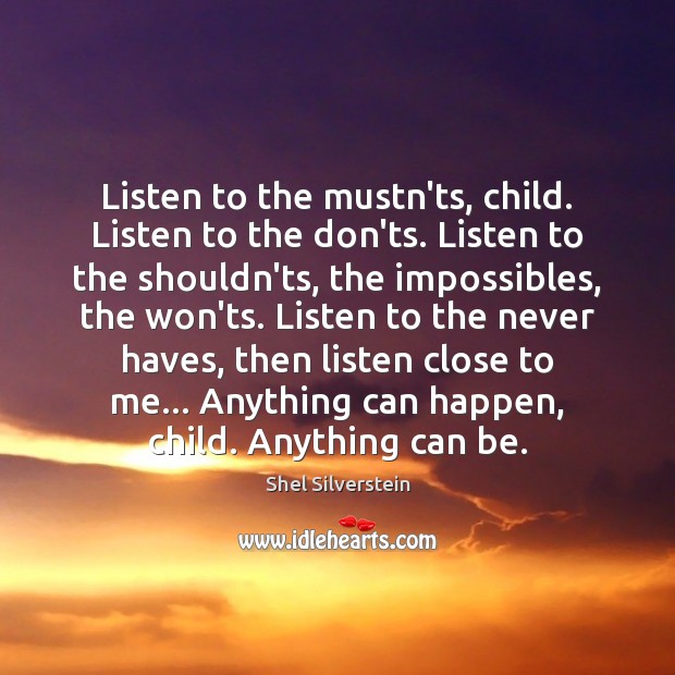 Listen to the mustn’ts, child. Listen to the don’ts. Listen to the Shel Silverstein Picture Quote