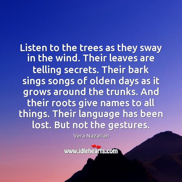 Listen to the trees as they sway in the wind. Their leaves Vera Nazarian Picture Quote