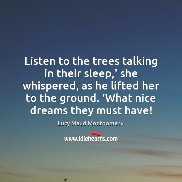Listen to the trees talking in their sleep,’ she whispered, as 