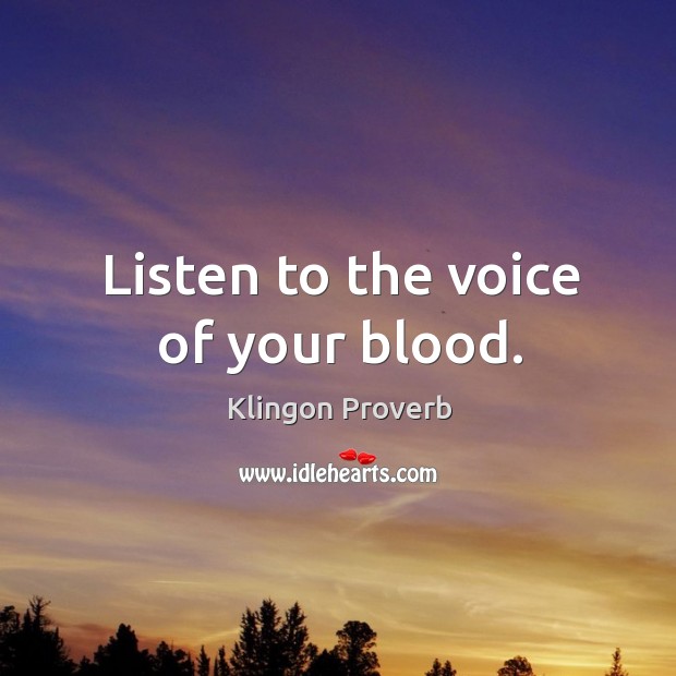 Listen to the voice of your blood. Klingon Proverbs Image