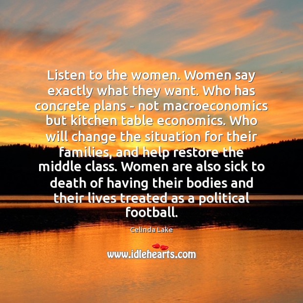 Listen to the women. Women say exactly what they want. Who has Celinda Lake Picture Quote