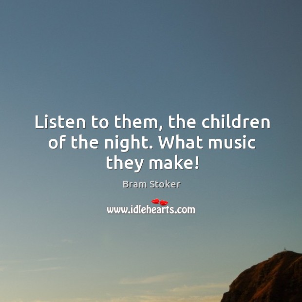 Listen to them, the children of the night. What music they make! Image