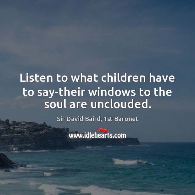 Listen to what children have to say-their windows to the soul are unclouded. Image