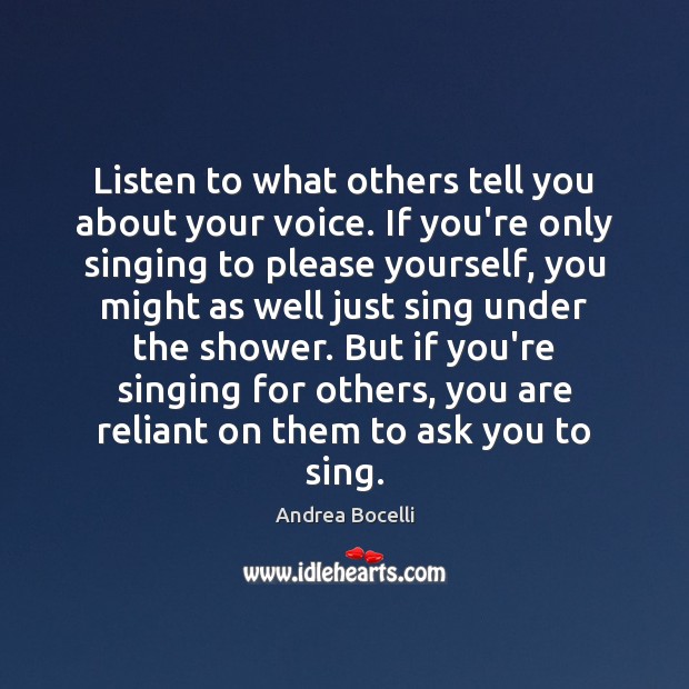 Listen to what others tell you about your voice. If you’re only Andrea Bocelli Picture Quote