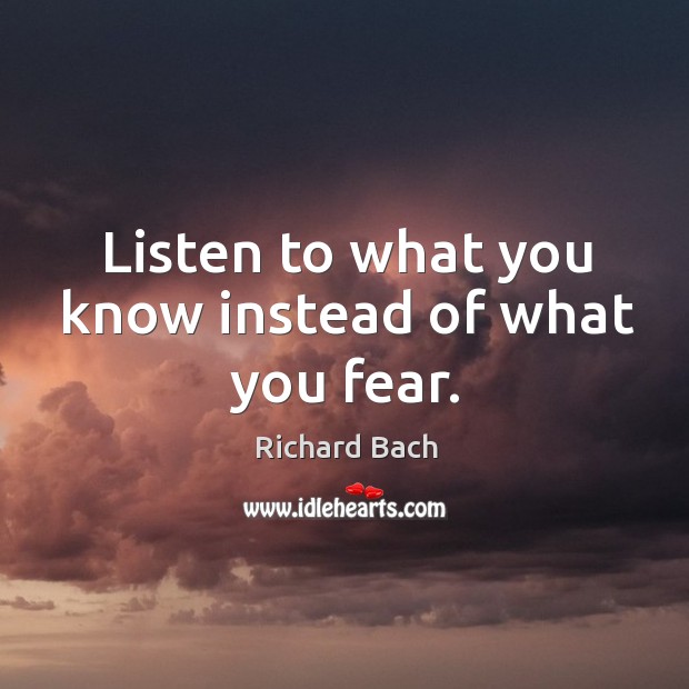 Listen to what you know instead of what you fear. Image