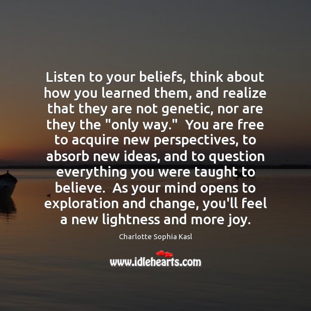 Listen to your beliefs, think about how you learned them, and realize Charlotte Sophia Kasl Picture Quote